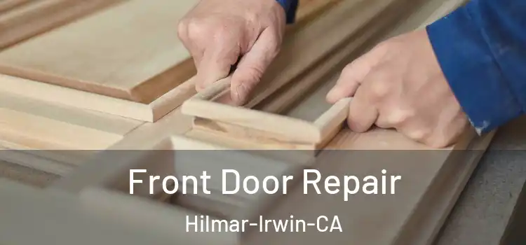  Front Door Repair Hilmar-Irwin-CA
