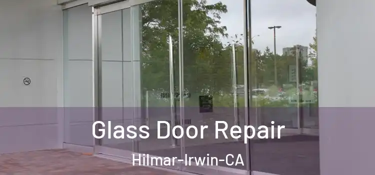  Glass Door Repair Hilmar-Irwin-CA